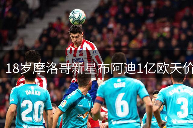 18岁摩洛哥新星布阿迪1亿欧天价转会曼城
